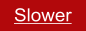 Slower