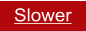 Slower